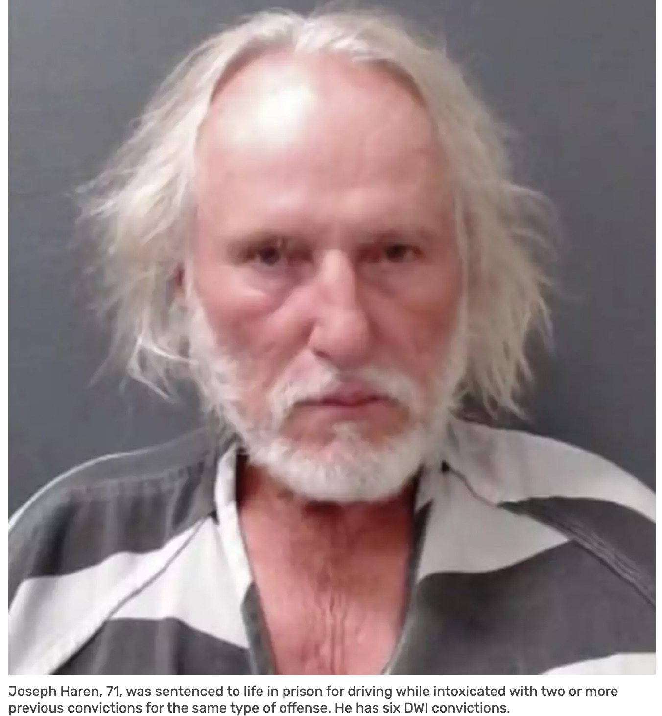 Comal County - Joseph Haren, 71, was sentenced to life in prison for driving while intoxicated with two or more previous convictions for the same type of offense. He has six Dwi convictions.